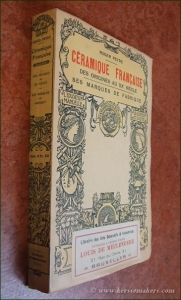 La Céramique Française. Fayences, porcelaines, biscuits, grès, dates de la fondation des ateliers caractéristiques, marques et monogrammes. Ouvrage accompagné de 334 figures, 876 marques et monogrammes de fayences et porcelaines. — PEYRE, ROGER.