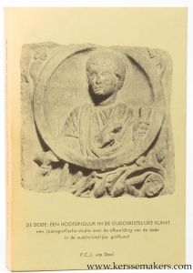 De dode: Een hoofdfiguur in de oudchristelijke kunst. Een iconografische studie over de afbeelding van de dode in de oudchristelijke grafkunst. — DAEL, P.C.J. VAN.