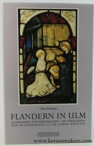 Flandern in Ulm. Glasmalerei und Buchmalerei. Die Verglasung der Bessererkapelle am Ulmer Münster. — Reisinger, Claus.