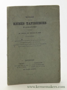 Notices sur les riches tapisseries flamandes provenant de l'Hotel Van Susteren-Dubois d'Anvers dont la vente publique aura lieu par le ministère du notaire Van Dyck assisté du greffier-expert Éd. Ter Bruggen, dans la Galerie d'art de ce dernier,.. à Anvers, Lundi 18 Janvier 1875, à 11 heures du matin. Exposition publique au local susdit. Avant propos: ... nous avons cru pouvoir mieux faire que de suivre la description raisonnée et remarquablement juste nous fournit M. Siret dans le 'Journal des Beaux-Arts'. — (Génard, P.)