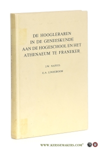 De hoogleraren in de geneeskunde aan de hogeschool en het Athenaeum te Franeker. — Napjus, Dr. J.W. [Dr. G.A. Lindeboom - Introd.].