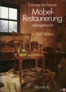 Möbelrestaurierung selbstgemacht. Eine Anleitung in rund 1000 Bildern — BUCHANAN, George