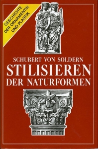 Das Stilisieren der Natur-Formen (Geschichte der Ornamentik und Plastik) Bearbeitet von Zdenko Ritter Schubert von Soldern. Mit 280 Abbildungen — Schubert von Soldern, Zdenko Ritter