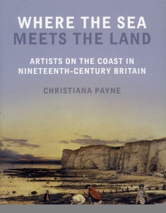 Where the Sea Meets the Land. Artists on the Coast in Nineteenth-Century Britain — PAYNE, Christiana