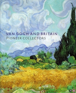 Van Gogh and Britain. Pioneer Collectors. — BAILEY, Martin