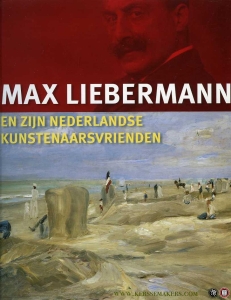Max Liebermann en zijn Nederlandse kunstenaarsvrienden. — LIEBERMANN, Max / Andratschke, Thomas & Jan Jaap Heij (redactie)