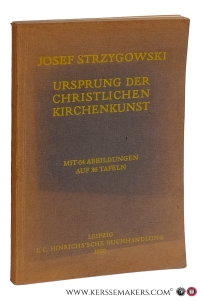 Ursprung der christlichen Kirchenkunst. Neue Tatsachen und Grundsätze der Kunstforschung. Acht Vorträge der Olaus Petri-Stiftung in Upsala. Deutsche, vermehrte Originalausgabe. Mit 64 Abbildungen auf 36 Tafeln. — Strzygowski, Josef.