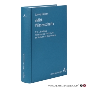 'Mitt-Wissenschaft'. F. W. J. Schellings Philosophie der Freiheit und der Weltalter als Weisheitslehre. — Geijsen, Ludwig.