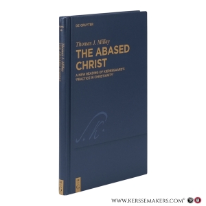 The Abased Christ. A New Reading of Kierkegaard’s 'Practice in Christianity'. — Millay, Thomas J.
