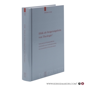 Ethik als Steigerungsform von Theologie? Systematische Rekonstruktion und Kritik eines Strukturprozesses im neuzeitlichen Protestantismus. — Atze, Stefan.
