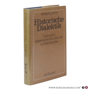 Historische Dialektik. Destruktion dialektischer Grundformen von Kant bis Marx. — Janke, Wolfgang.
