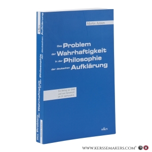Das Problem der Wahrhaftigkeit in der Philosophie der deutschen Aufklärung. Ein Beitrag zur Ethik und zum Naturrecht des 18. Jahrhunderts. — Annen, Martin.