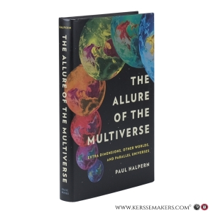 The Allure of the Multiverse. Extra Dimensions, Other Worlds, and Parallel Universes. — Halpern, Paul.
