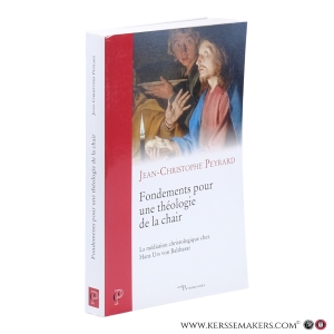 Fondements pour une théologie de la chair. La médiation christologique chez Hans Urs von Balthasar. — Peyrard, Jean-Christophe.