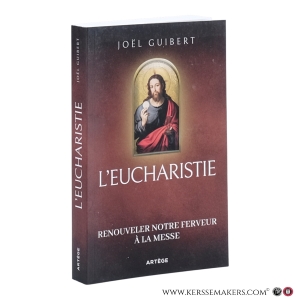 L’Eucharistie. Renouveler notre ferveur à la messe. — Guibert, Joël.