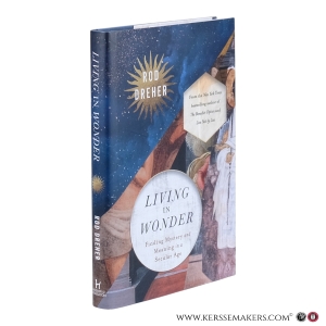 Living in Wonder. Finding Mystery and Meaning in a Secular Age. — Dreher, Rod.