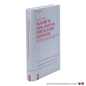 Glaube in Karl Barths Kirchlicher Dogmatik. Die anthropologische Gestalt des Glaubens zwischen Exzentrizität und Deutung. — Schüz, Juliane.