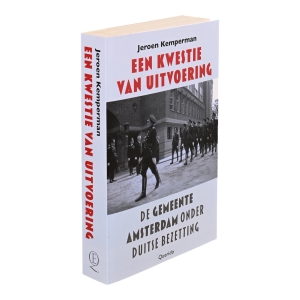 Een kwestie van uitvoering. De gemeente Amsterdam tijdens de Duitse bezetting. — Kemperman, Jeroen.