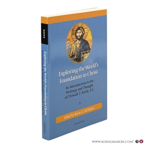 Exploring the World’s Foundation in Christ. An Introduction to the Writings and Thought of Donald J. Keefe, S.J. — McMahon, Kevin A. (ed.) / Keefe, Donald J.