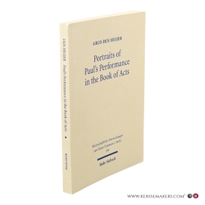 Portraits of Paul’s Performance in the Book of Acts. Luke’s Apologetic Strategy in the Depiction of Paul as Messenger of God. — Heijer, Arco den.